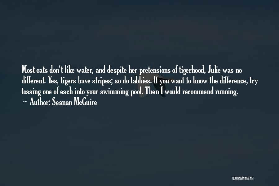 Seanan McGuire Quotes: Most Cats Don't Like Water, And Despite Her Pretensions Of Tigerhood, Julie Was No Different. Yes, Tigers Have Stripes; So