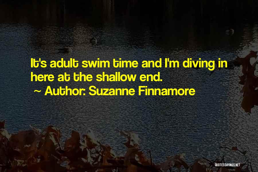 Suzanne Finnamore Quotes: It's Adult Swim Time And I'm Diving In Here At The Shallow End.