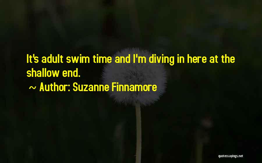 Suzanne Finnamore Quotes: It's Adult Swim Time And I'm Diving In Here At The Shallow End.