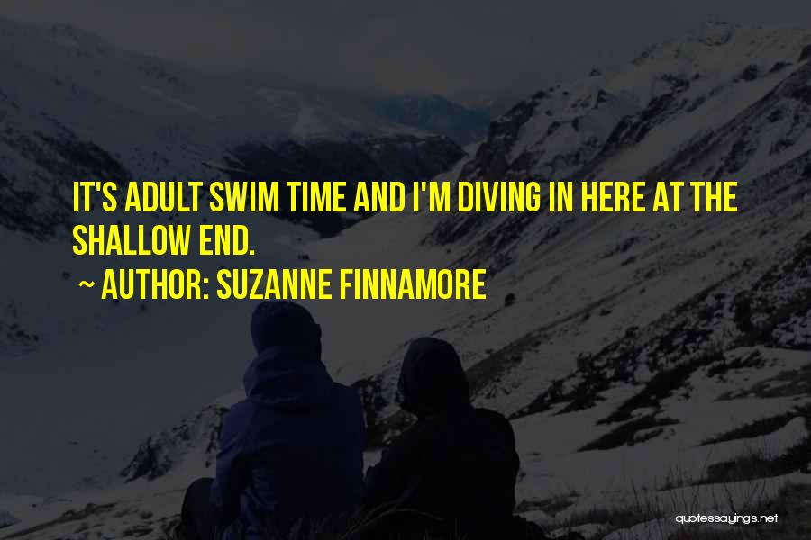 Suzanne Finnamore Quotes: It's Adult Swim Time And I'm Diving In Here At The Shallow End.