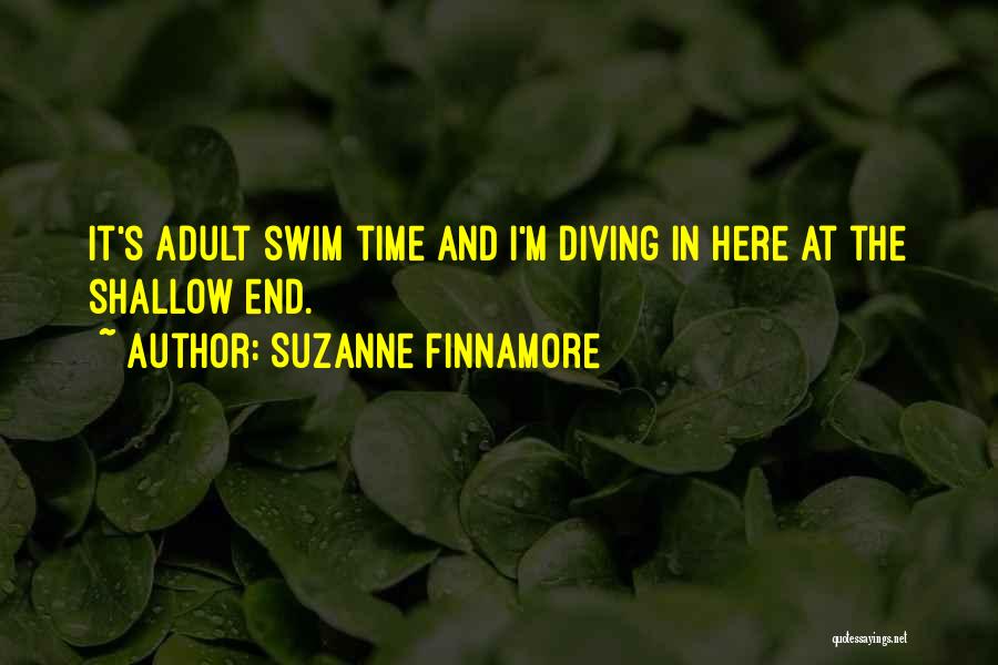 Suzanne Finnamore Quotes: It's Adult Swim Time And I'm Diving In Here At The Shallow End.