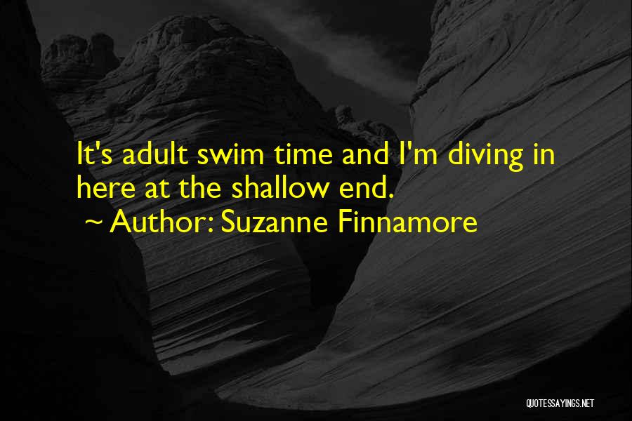 Suzanne Finnamore Quotes: It's Adult Swim Time And I'm Diving In Here At The Shallow End.