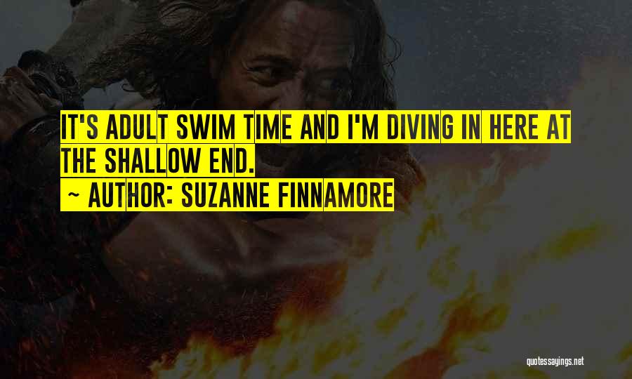 Suzanne Finnamore Quotes: It's Adult Swim Time And I'm Diving In Here At The Shallow End.