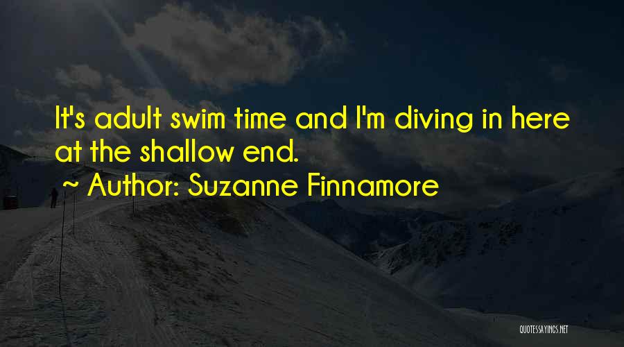 Suzanne Finnamore Quotes: It's Adult Swim Time And I'm Diving In Here At The Shallow End.