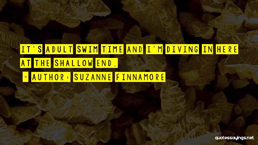 Suzanne Finnamore Quotes: It's Adult Swim Time And I'm Diving In Here At The Shallow End.