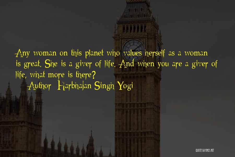 Harbhajan Singh Yogi Quotes: Any Woman On This Planet Who Values Herself As A Woman Is Great. She Is A Giver Of Life. And