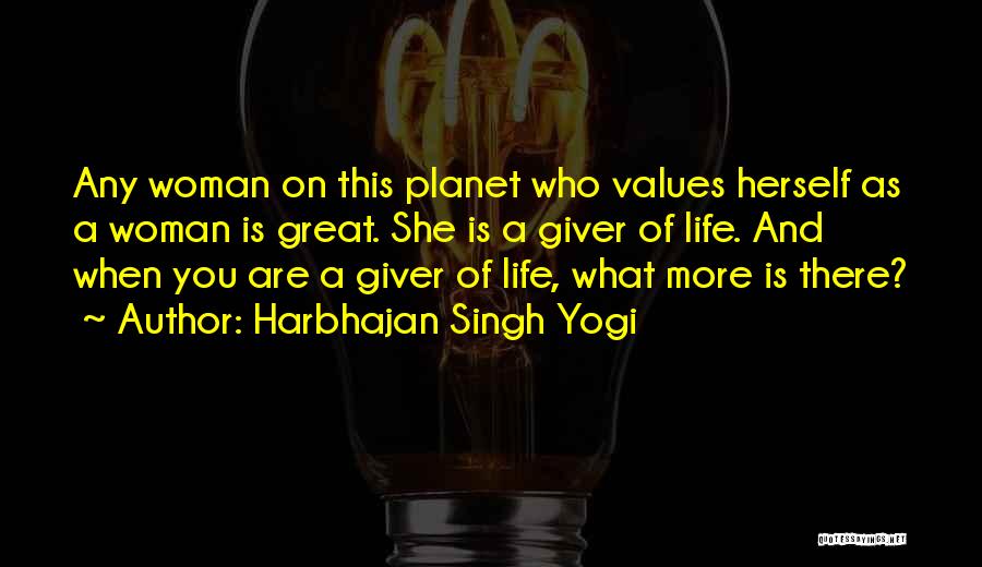 Harbhajan Singh Yogi Quotes: Any Woman On This Planet Who Values Herself As A Woman Is Great. She Is A Giver Of Life. And