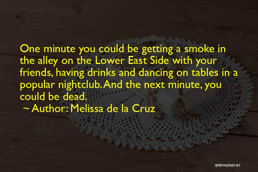 Melissa De La Cruz Quotes: One Minute You Could Be Getting A Smoke In The Alley On The Lower East Side With Your Friends, Having