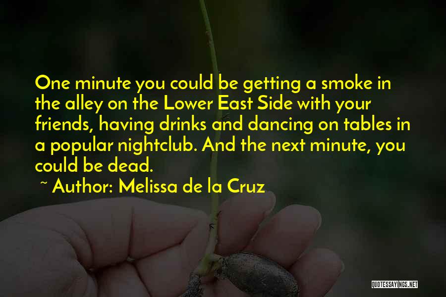 Melissa De La Cruz Quotes: One Minute You Could Be Getting A Smoke In The Alley On The Lower East Side With Your Friends, Having