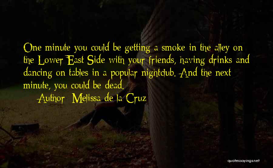 Melissa De La Cruz Quotes: One Minute You Could Be Getting A Smoke In The Alley On The Lower East Side With Your Friends, Having