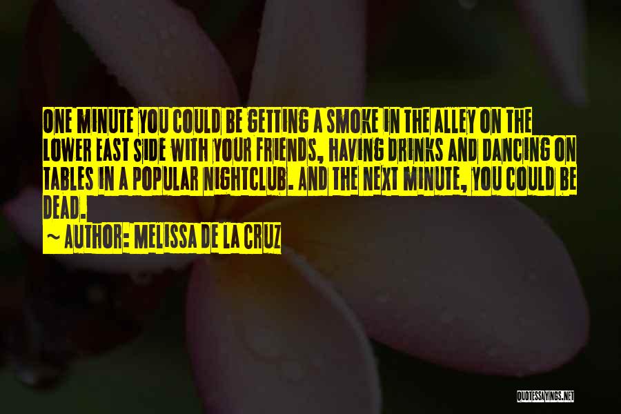 Melissa De La Cruz Quotes: One Minute You Could Be Getting A Smoke In The Alley On The Lower East Side With Your Friends, Having