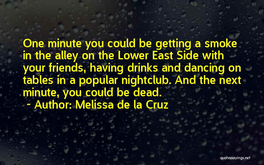 Melissa De La Cruz Quotes: One Minute You Could Be Getting A Smoke In The Alley On The Lower East Side With Your Friends, Having