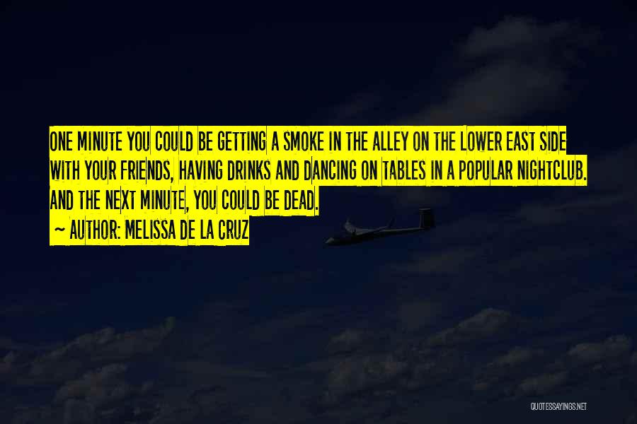 Melissa De La Cruz Quotes: One Minute You Could Be Getting A Smoke In The Alley On The Lower East Side With Your Friends, Having
