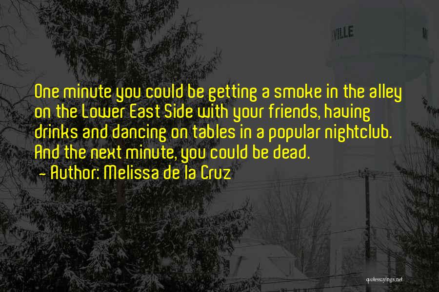 Melissa De La Cruz Quotes: One Minute You Could Be Getting A Smoke In The Alley On The Lower East Side With Your Friends, Having