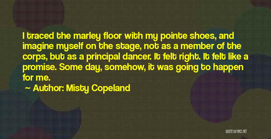 Misty Copeland Quotes: I Traced The Marley Floor With My Pointe Shoes, And Imagine Myself On The Stage, Not As A Member Of