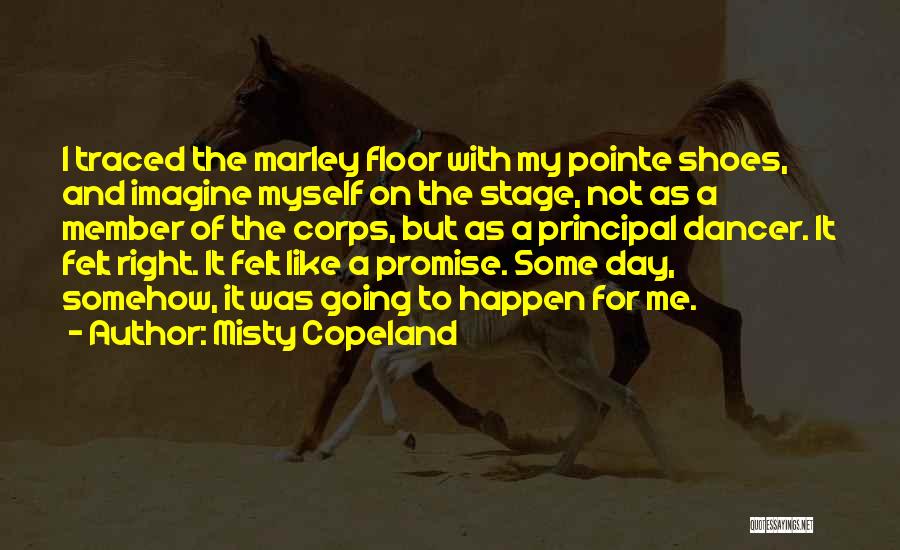 Misty Copeland Quotes: I Traced The Marley Floor With My Pointe Shoes, And Imagine Myself On The Stage, Not As A Member Of