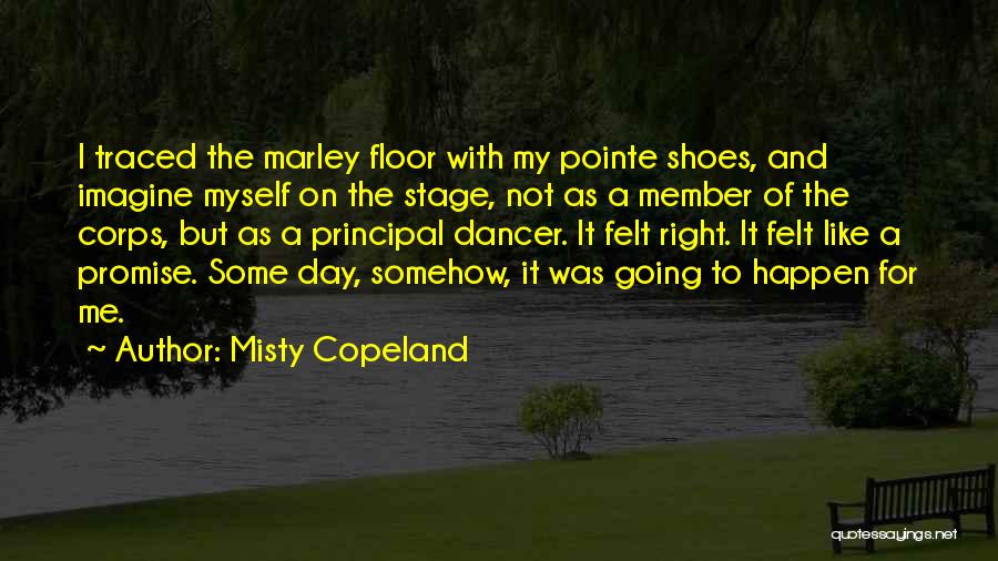 Misty Copeland Quotes: I Traced The Marley Floor With My Pointe Shoes, And Imagine Myself On The Stage, Not As A Member Of