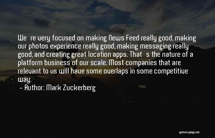 Mark Zuckerberg Quotes: We're Very Focused On Making News Feed Really Good, Making Our Photos Experience Really Good, Making Messaging Really Good, And