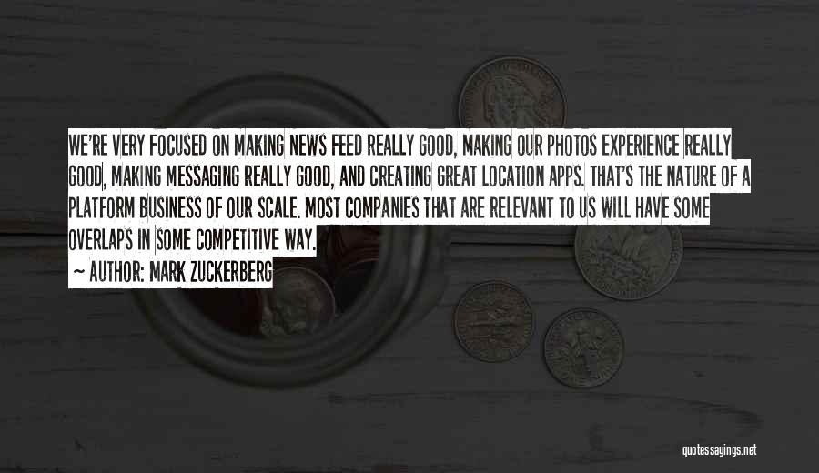 Mark Zuckerberg Quotes: We're Very Focused On Making News Feed Really Good, Making Our Photos Experience Really Good, Making Messaging Really Good, And