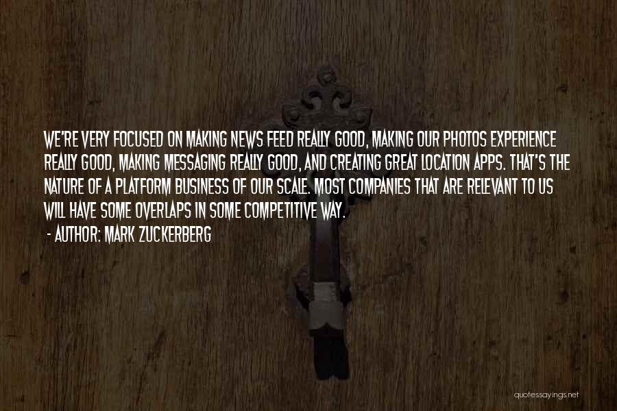 Mark Zuckerberg Quotes: We're Very Focused On Making News Feed Really Good, Making Our Photos Experience Really Good, Making Messaging Really Good, And