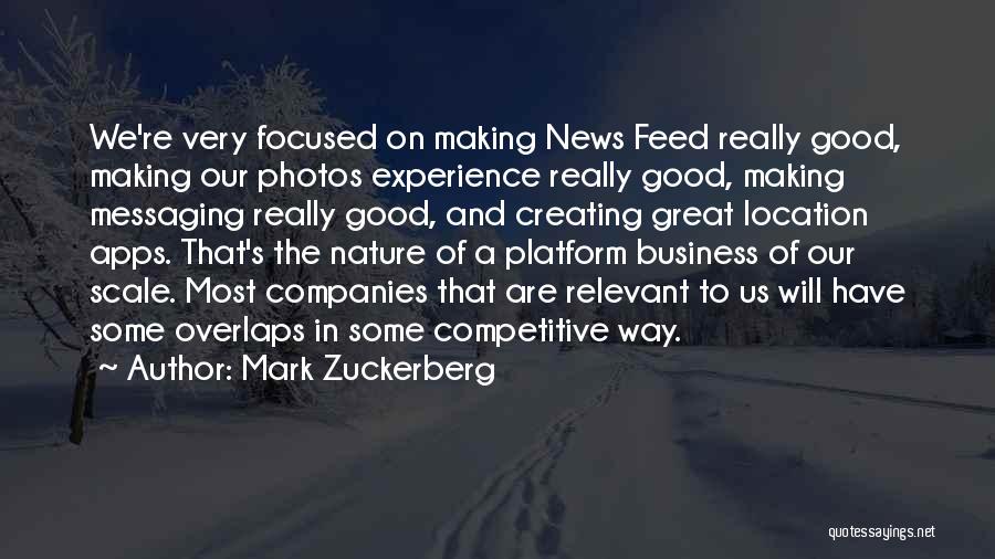 Mark Zuckerberg Quotes: We're Very Focused On Making News Feed Really Good, Making Our Photos Experience Really Good, Making Messaging Really Good, And