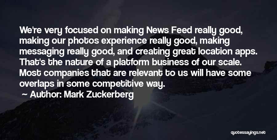 Mark Zuckerberg Quotes: We're Very Focused On Making News Feed Really Good, Making Our Photos Experience Really Good, Making Messaging Really Good, And