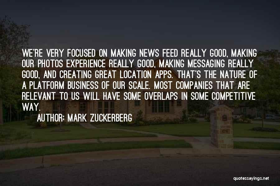 Mark Zuckerberg Quotes: We're Very Focused On Making News Feed Really Good, Making Our Photos Experience Really Good, Making Messaging Really Good, And