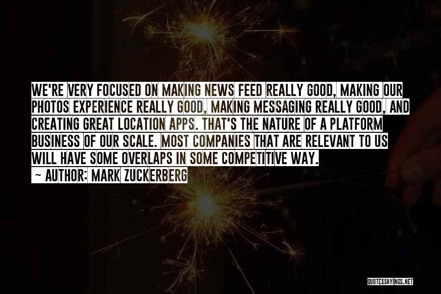 Mark Zuckerberg Quotes: We're Very Focused On Making News Feed Really Good, Making Our Photos Experience Really Good, Making Messaging Really Good, And