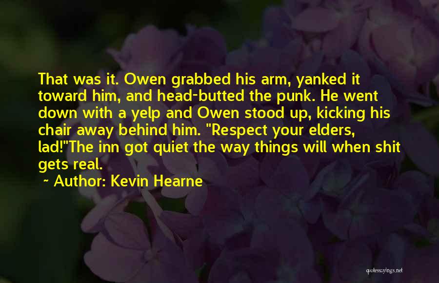 Kevin Hearne Quotes: That Was It. Owen Grabbed His Arm, Yanked It Toward Him, And Head-butted The Punk. He Went Down With A