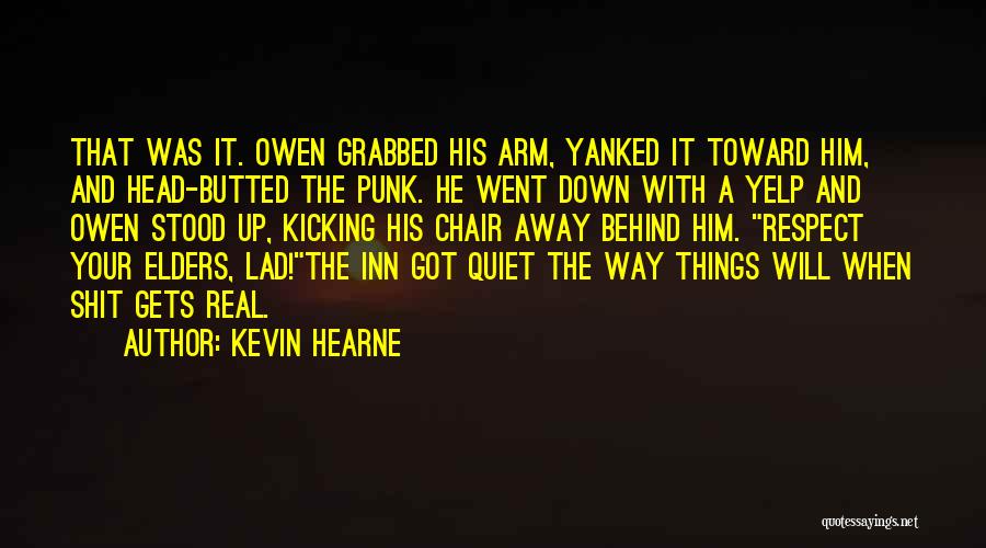 Kevin Hearne Quotes: That Was It. Owen Grabbed His Arm, Yanked It Toward Him, And Head-butted The Punk. He Went Down With A