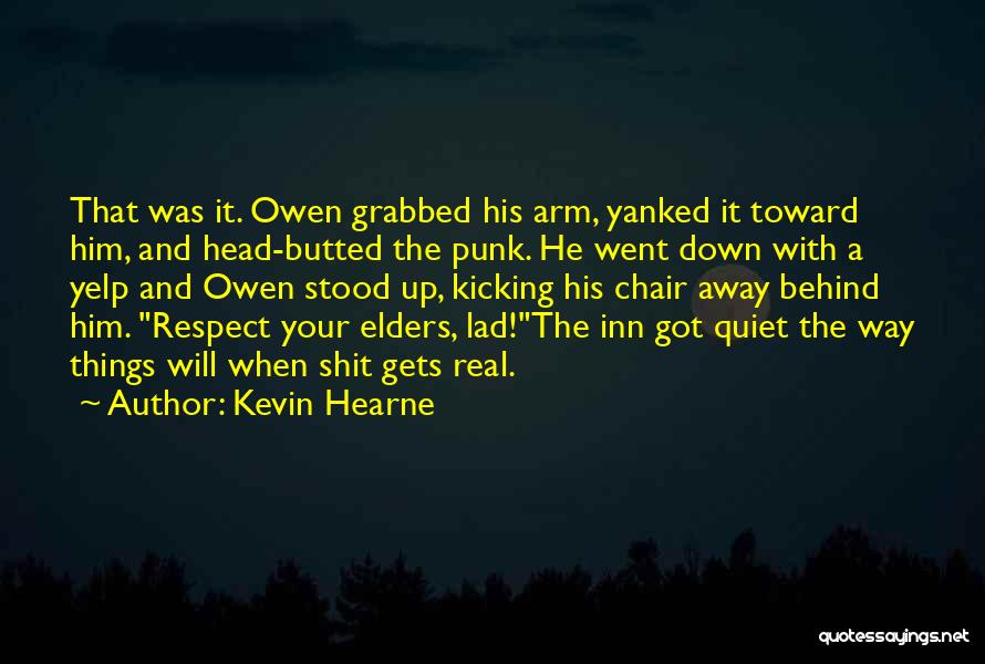 Kevin Hearne Quotes: That Was It. Owen Grabbed His Arm, Yanked It Toward Him, And Head-butted The Punk. He Went Down With A
