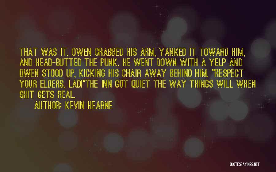 Kevin Hearne Quotes: That Was It. Owen Grabbed His Arm, Yanked It Toward Him, And Head-butted The Punk. He Went Down With A