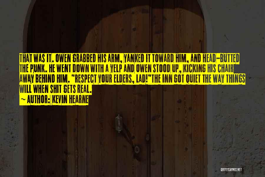Kevin Hearne Quotes: That Was It. Owen Grabbed His Arm, Yanked It Toward Him, And Head-butted The Punk. He Went Down With A