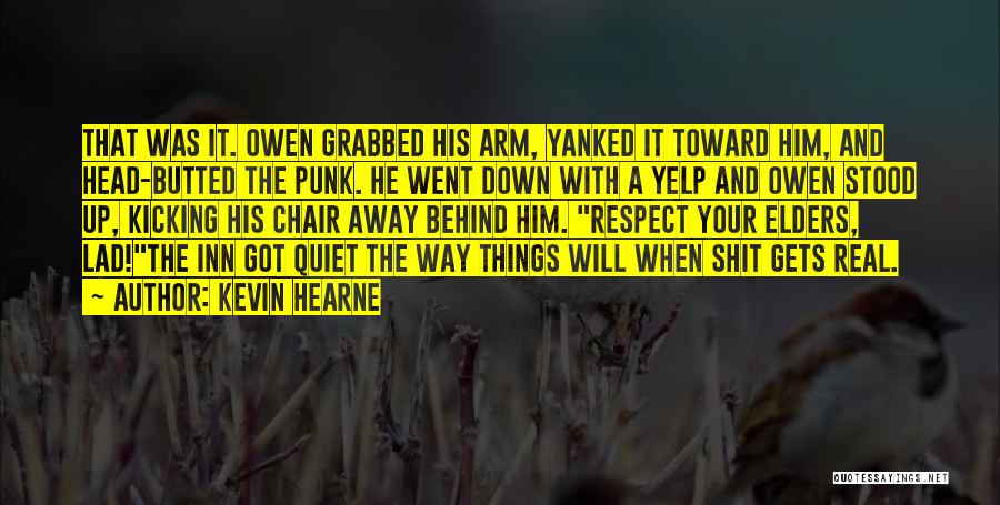 Kevin Hearne Quotes: That Was It. Owen Grabbed His Arm, Yanked It Toward Him, And Head-butted The Punk. He Went Down With A