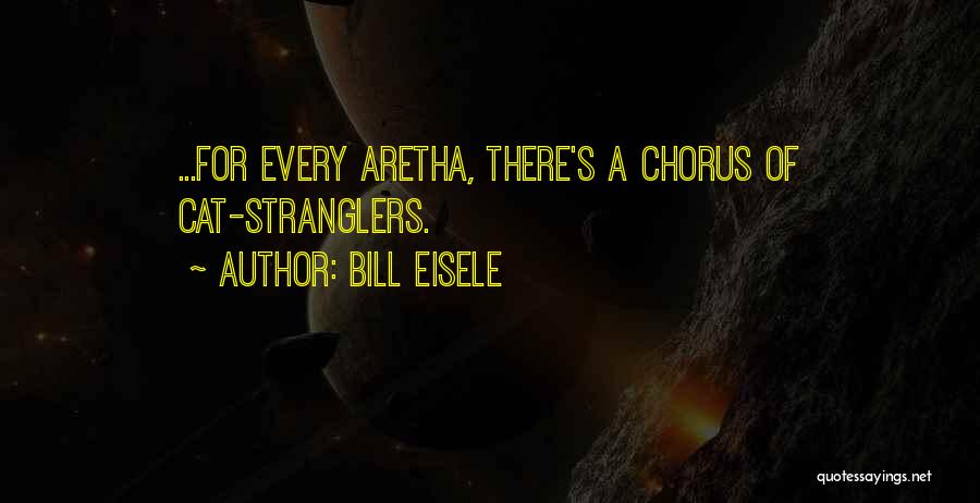 Bill Eisele Quotes: ...for Every Aretha, There's A Chorus Of Cat-stranglers.