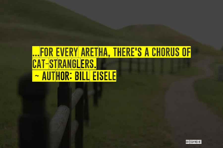 Bill Eisele Quotes: ...for Every Aretha, There's A Chorus Of Cat-stranglers.