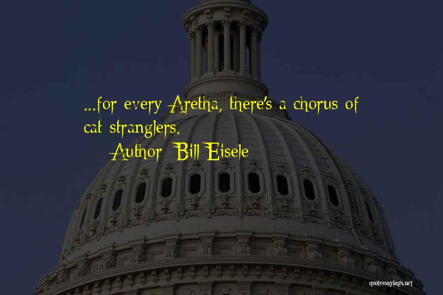 Bill Eisele Quotes: ...for Every Aretha, There's A Chorus Of Cat-stranglers.