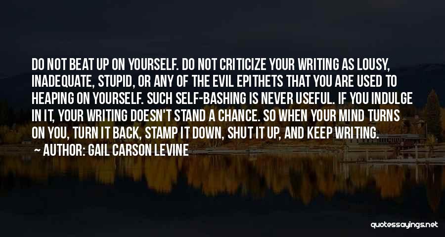 Gail Carson Levine Quotes: Do Not Beat Up On Yourself. Do Not Criticize Your Writing As Lousy, Inadequate, Stupid, Or Any Of The Evil