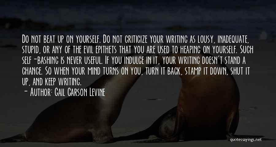 Gail Carson Levine Quotes: Do Not Beat Up On Yourself. Do Not Criticize Your Writing As Lousy, Inadequate, Stupid, Or Any Of The Evil