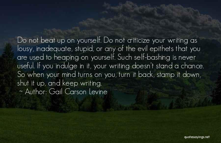 Gail Carson Levine Quotes: Do Not Beat Up On Yourself. Do Not Criticize Your Writing As Lousy, Inadequate, Stupid, Or Any Of The Evil