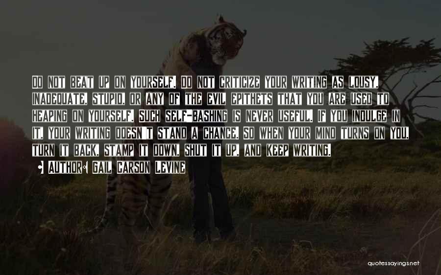 Gail Carson Levine Quotes: Do Not Beat Up On Yourself. Do Not Criticize Your Writing As Lousy, Inadequate, Stupid, Or Any Of The Evil