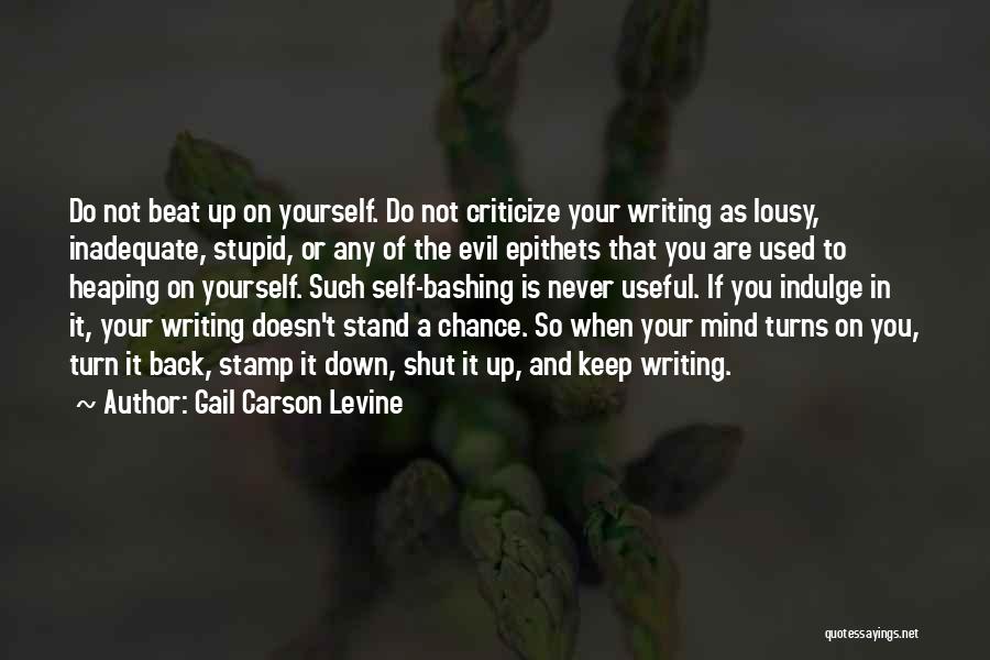 Gail Carson Levine Quotes: Do Not Beat Up On Yourself. Do Not Criticize Your Writing As Lousy, Inadequate, Stupid, Or Any Of The Evil