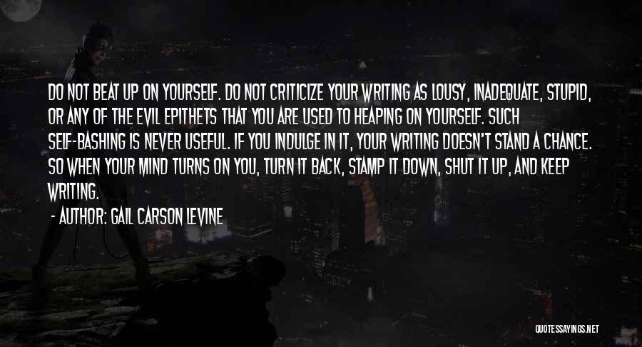 Gail Carson Levine Quotes: Do Not Beat Up On Yourself. Do Not Criticize Your Writing As Lousy, Inadequate, Stupid, Or Any Of The Evil