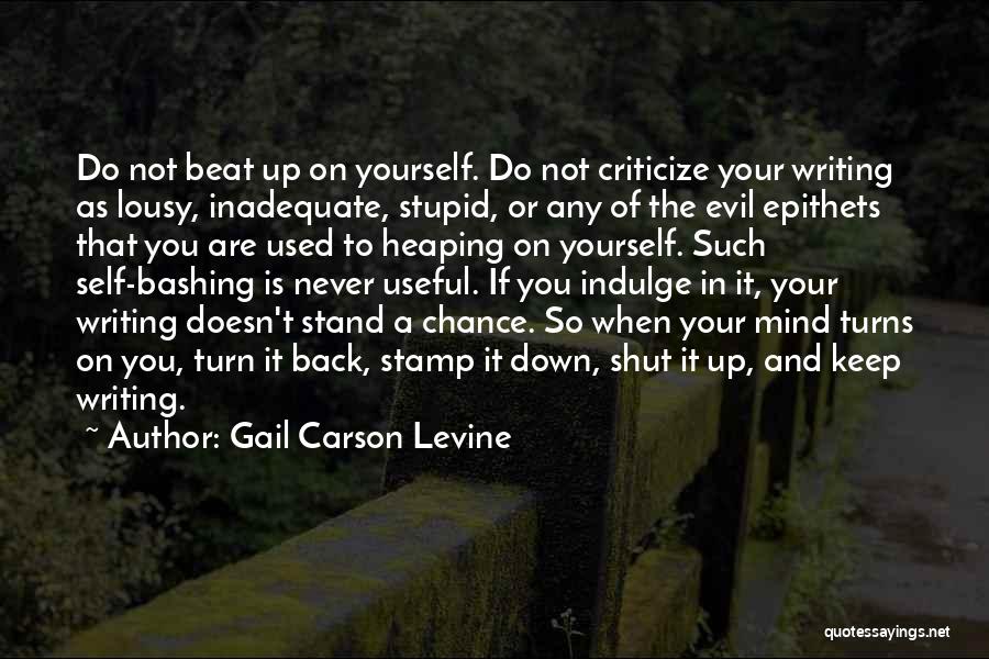 Gail Carson Levine Quotes: Do Not Beat Up On Yourself. Do Not Criticize Your Writing As Lousy, Inadequate, Stupid, Or Any Of The Evil