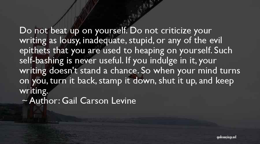 Gail Carson Levine Quotes: Do Not Beat Up On Yourself. Do Not Criticize Your Writing As Lousy, Inadequate, Stupid, Or Any Of The Evil