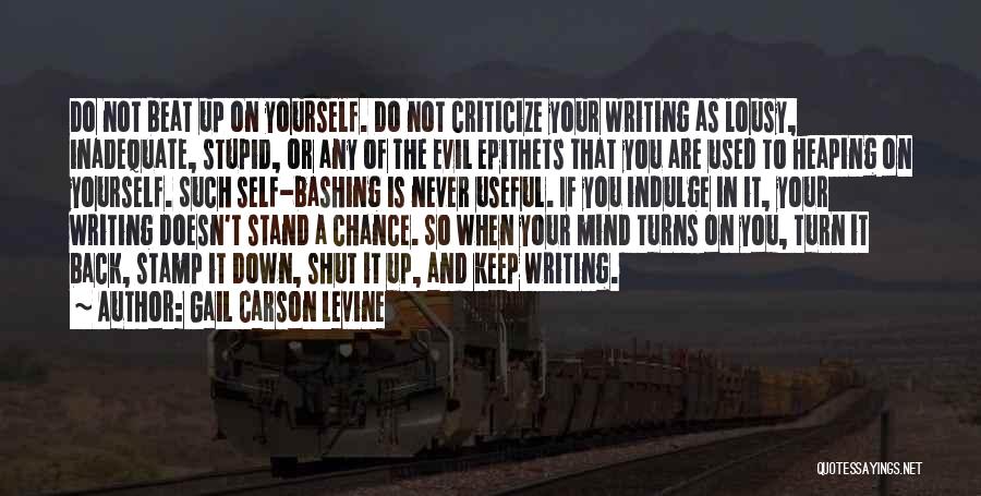 Gail Carson Levine Quotes: Do Not Beat Up On Yourself. Do Not Criticize Your Writing As Lousy, Inadequate, Stupid, Or Any Of The Evil