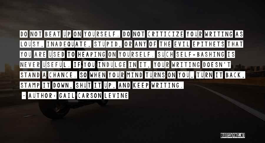 Gail Carson Levine Quotes: Do Not Beat Up On Yourself. Do Not Criticize Your Writing As Lousy, Inadequate, Stupid, Or Any Of The Evil