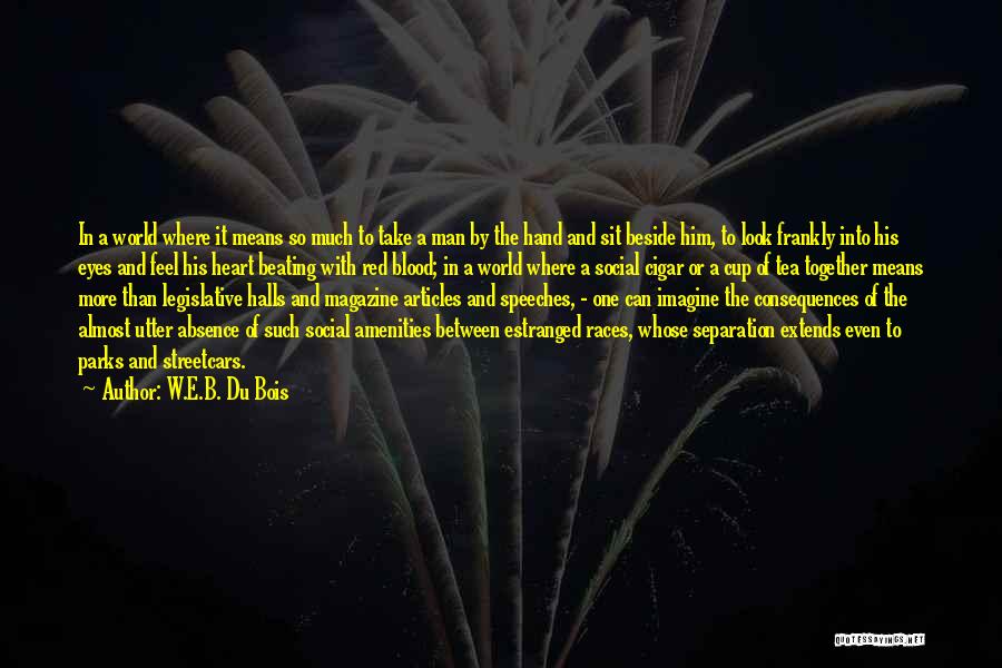 W.E.B. Du Bois Quotes: In A World Where It Means So Much To Take A Man By The Hand And Sit Beside Him, To