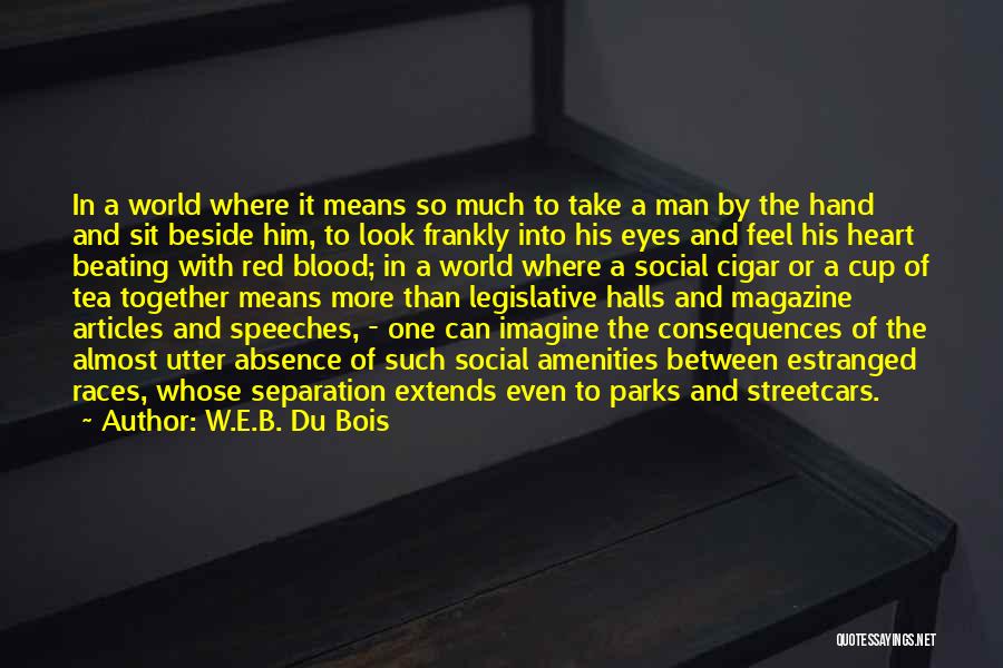 W.E.B. Du Bois Quotes: In A World Where It Means So Much To Take A Man By The Hand And Sit Beside Him, To