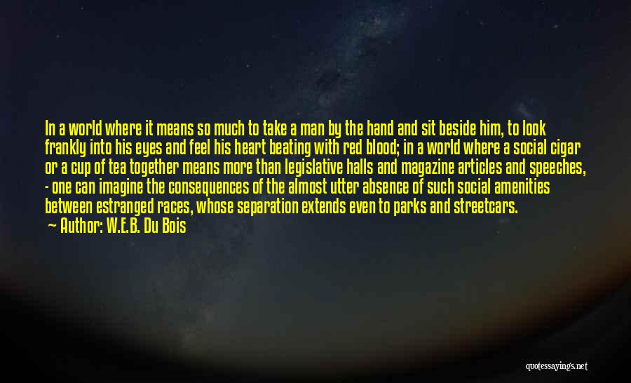 W.E.B. Du Bois Quotes: In A World Where It Means So Much To Take A Man By The Hand And Sit Beside Him, To